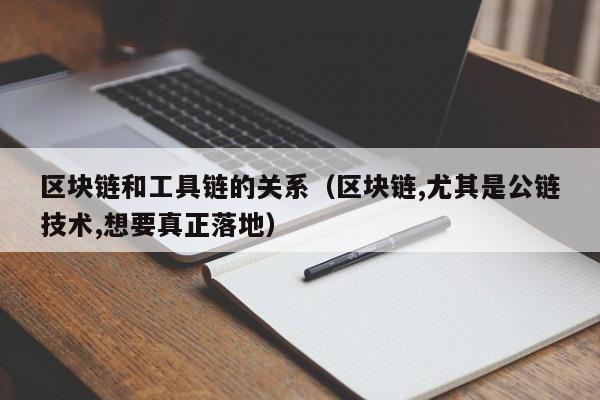 区块链和工具链的关系（区块链,尤其是公链技术,想要真正落地）