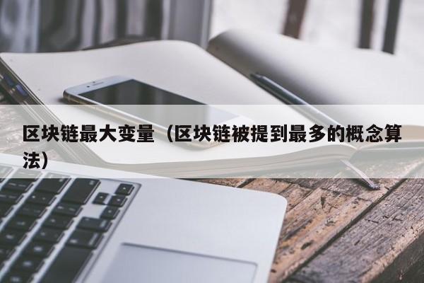 区块链最大变量（区块链被提到最多的概念算法）