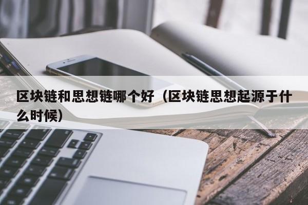 区块链和思想链哪个好（区块链思想起源于什么时候）