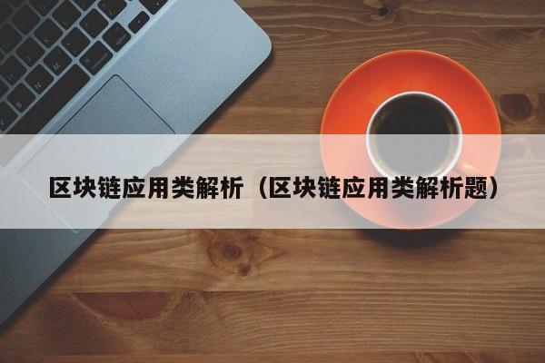 区块链应用类解析（区块链应用类解析题）