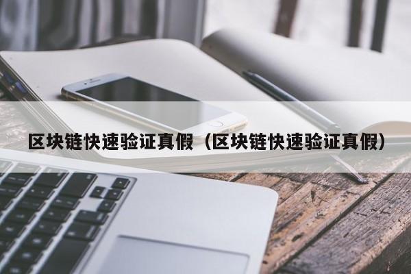 区块链快速验证真假（区块链快速验证真假）