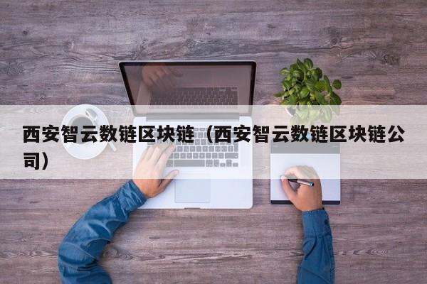 西安智云数链区块链（西安智云数链区块链公司）