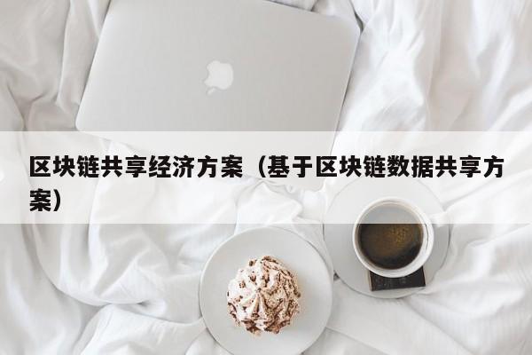 区块链共享经济方案（基于区块链数据共享方案）