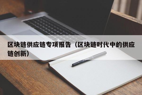 区块链供应链专项报告（区块链时代中的供应链创新）