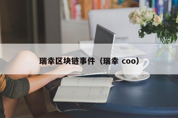 瑞幸区块链事件（瑞幸 coo）